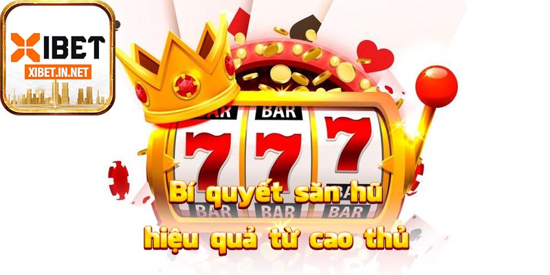 Bí quyết săn hũ hiệu quả từ cao thủ