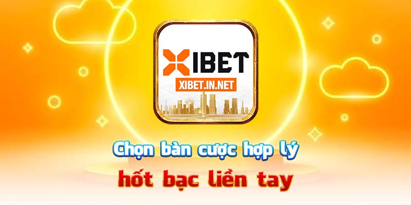 Chọn bàn cược hợp lý – hốt bạc liền tay