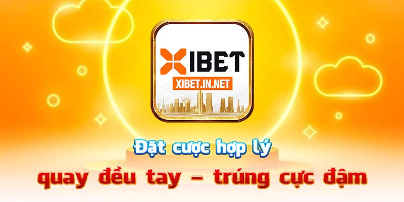Đặt cược hợp lý, quay đều tay – trúng cực đậm