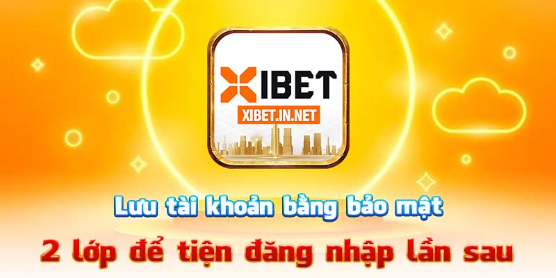 Lưu tài khoản bằng bảo mật 2 lớp để tiện đăng nhập lần sau