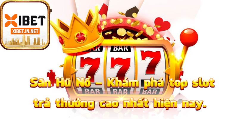 Săn Hũ Nổ – Khám phá top slot trả thưởng cao nhất hiện nay.