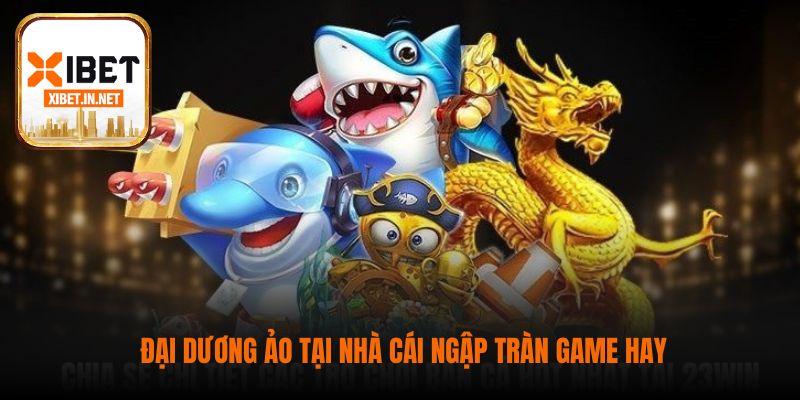 Đại dương ảo tại nhà cái ngập tràn game hay