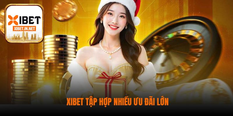 XiBet tập hợp nhiều ưu đãi lớn